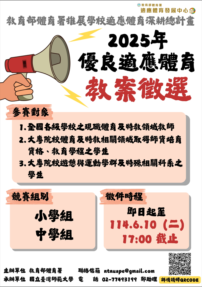 (一)徵件時程：自即日起至114年6月10日（星期二）下午5時 止。   (二)參加對象：符合下列任一資格者均可報名參加，每團隊 人數為1至2人，每人以報名1組為限。   １、全國各級學校之現職體育及特教相關領域教師（均含正式、代理、代課、兼課和實習教師）。   ２、大專院校之體育相關領域或特教領域取得師資培育資 格之學生（應檢附師培相關證明或修課證明）。   ３、全國大專院校遊憩與運動學群相關及特教相關科系之 學生。   (三)徵選組別：依教育階段分為小學組及中學組。   (四)投稿方式：一律採線上報名。   (五)錄取結果預定於114年7月25日（星期五）下午5時前公告 於適應體育發展中心粉絲專頁（臉書），並以電子郵件 通知。   四、本案如有報名或其他問題，請逕洽聯絡人：鄭凱云專任助 理；電話：（02）7749-3199；Email電子信箱： ntnuape@gmail.com。